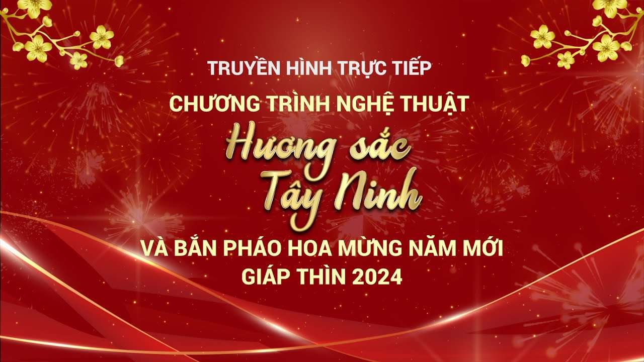 Chương trình nghệ thuật  "HƯƠNG SẮC TÂY NINH" và Bắn pháo hoa mừng năm mới Giáp Thìn 2024